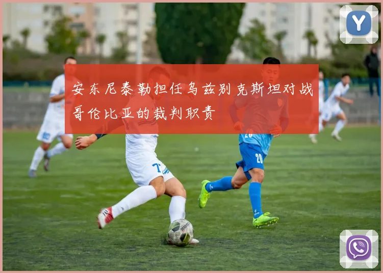 安东尼泰勒担任乌兹别克斯坦对战哥伦比亚的裁判职责